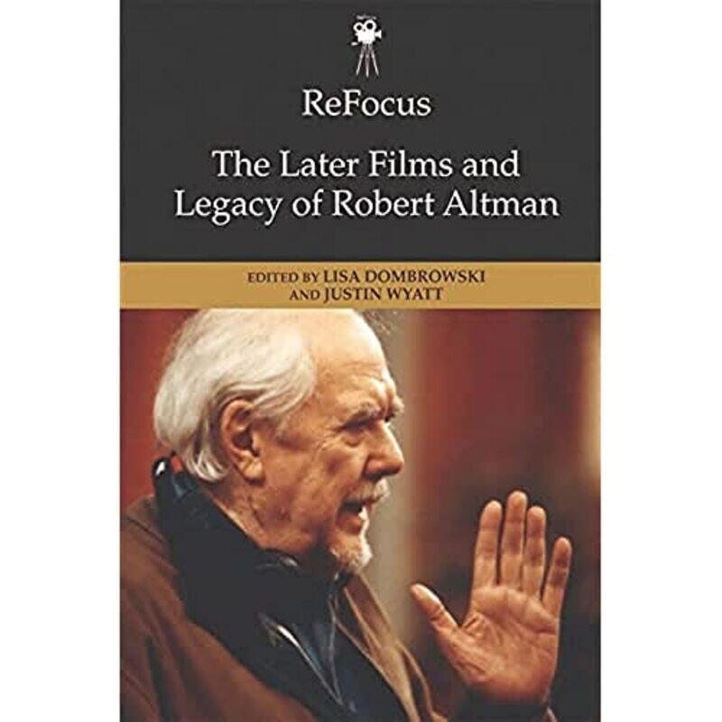 

Refocus The Later Films and Legacy of Robert Altman by Lisa DombrowskiJustin Wyatt-Hardcover