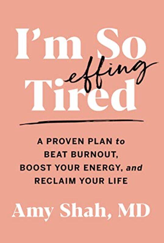 

Im So Effing Tired A Proven Plan To Beat Burnout Boost Your Energy And Reclaim Your Life By Shah, Dr Amy, MD Paperback