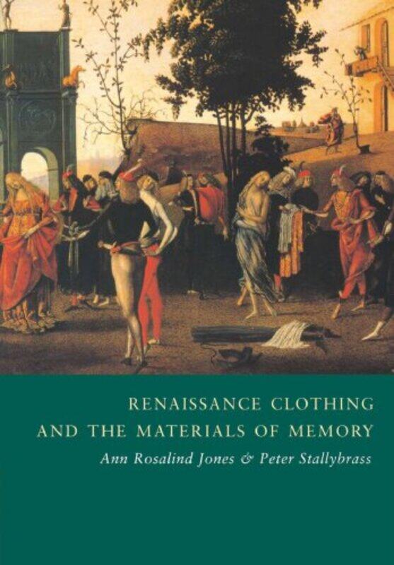 

Renaissance Clothing And The Materials Of Memory by Jones, Ann Rosalind (Smith College, Massachusetts) - Stallybrass, Peter (University Of Pennsylvani