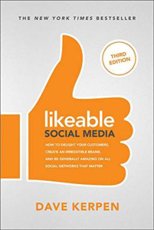 

Likeable Social Media, Third Edition: How To Delight Your Customers, Create an Irresistible Brand, & Be Generally Amazing On All Social Networks That