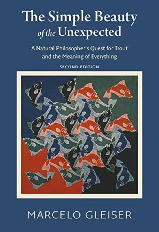 

The Simple Beauty of the Unexpected A Natural Philosophers Quest for Trout and the Meaning of Everything by Marcelo Gleiser-Paperback