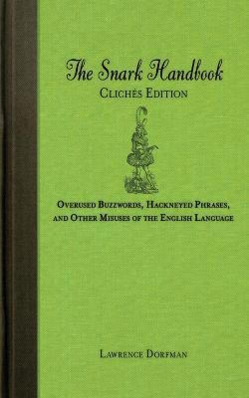 The Snark Handbook: Cliches Edition: Overused Buzzwords, Hackneyed Phrases, and Other Misuses of the