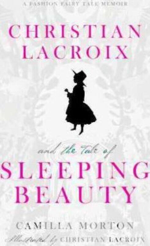

Christian Lacroix and the Tale of Sleeping Beauty: A Fashion Fairy Tale Memoir.Hardcover,By :Camilla Morton