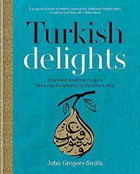 Turkish Delights: Stunning regional recipes from the Bosphorus to the Black Sea , Hardcover by Gregory-Smith, John - Gregory-Smith, John