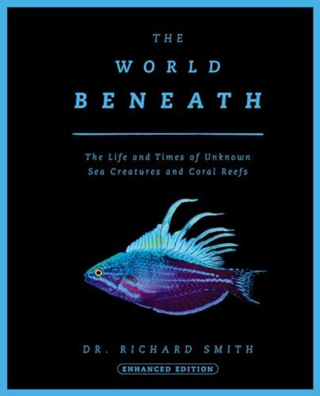 

The World Beneath The Life And Times Of Unknown Sea Creatures And Coral Reefs By Smith, Dr. Richard, Jr., Gisp -Hardcover