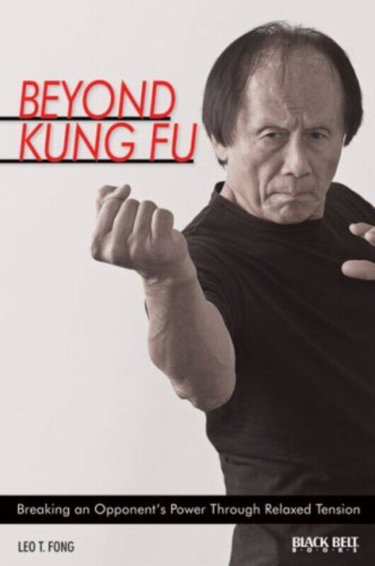 

Beyond Kung Fu Breaking An Opponents Power Through Relaxed Tension By Fong, Leo T - Paperback