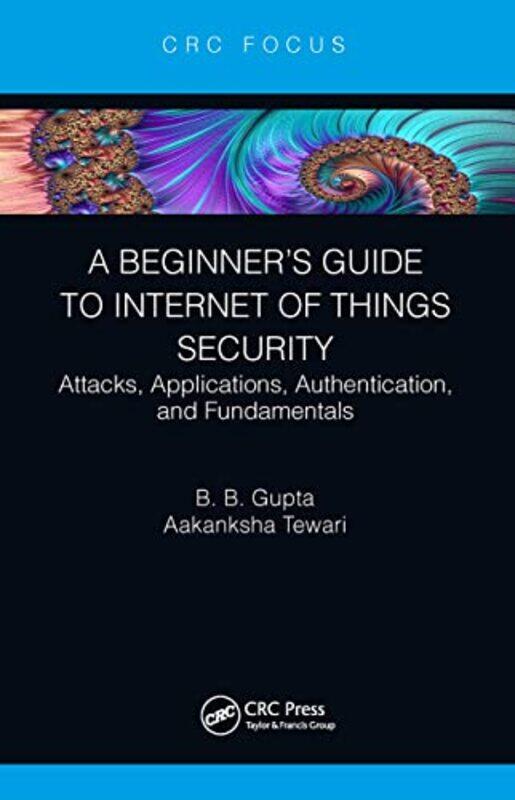 

A Beginner’s Guide to Internet of Things Security by Brij B Director, International Center for AI & CCRI GuptaAakanksha Tewari-Paperback