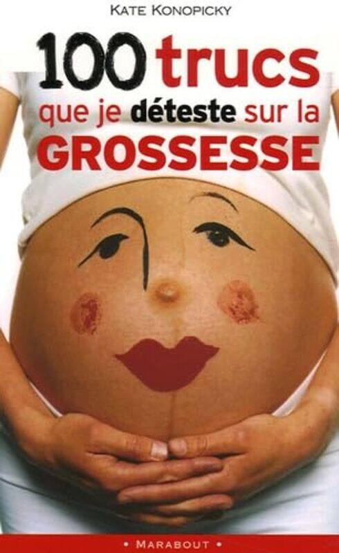 

100 Trucs Que Je Deteste Sur La Grossesse by Kate Konopicky..Paperback