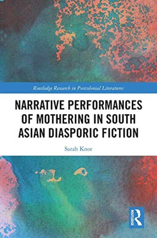 

Narrative Performances of Mothering in South Asian Diasporic Fiction by Sarah Knor-Paperback