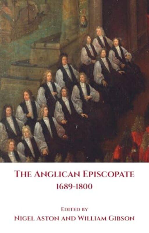 

The Anglican Episcopate 16891800 by Nigel AstonWilliam Gibson-Hardcover