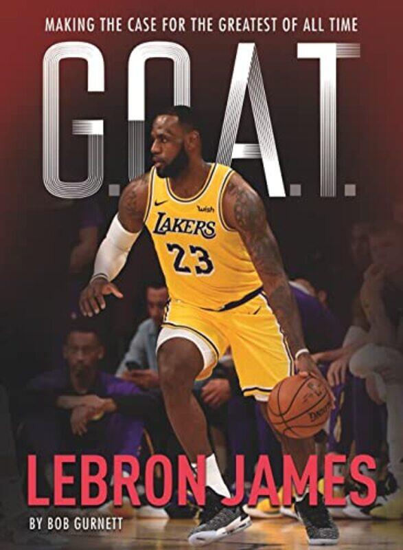 

G.O.A.T. - Lebron James: Making the Case for the Greatest of All Time,Paperback,by:Gurnett, Bob