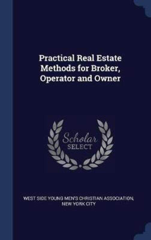 

Practical Real Estate Methods for Broker, Operator and Owner.Hardcover,By :West Side Young Men's Christian Associa