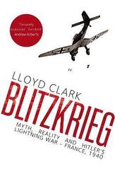 Blitzkrieg: Myth, Reality and Hitler's Lightning War - France, 1940.Hardcover,By :Lloyd Clark