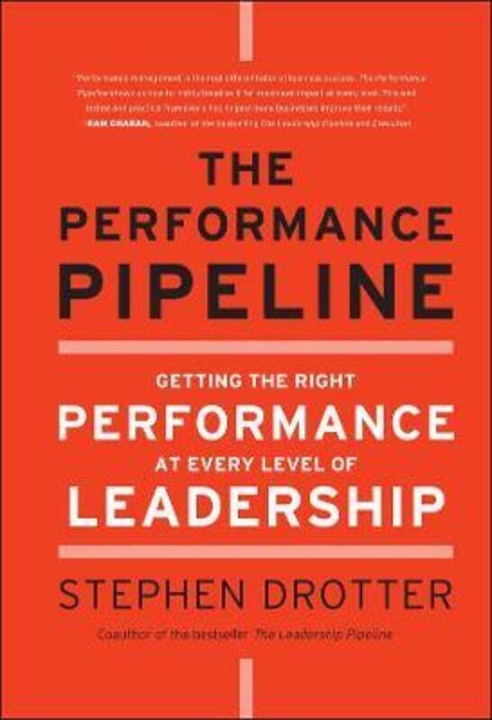 

The Performance Pipeline: Getting the Right Performance At Every Level of Leadership.Hardcover,By :Stephen Drotter