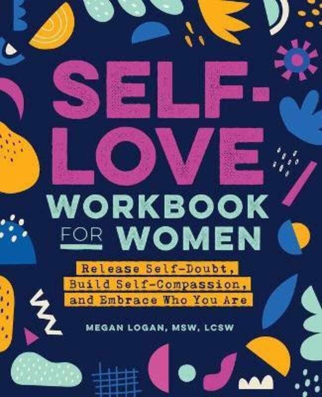 Self-Love Workbook for Women: Release Self-Doubt, Build Self-Compassion, and Embrace Who You Are.paperback,By :Logan, Megan