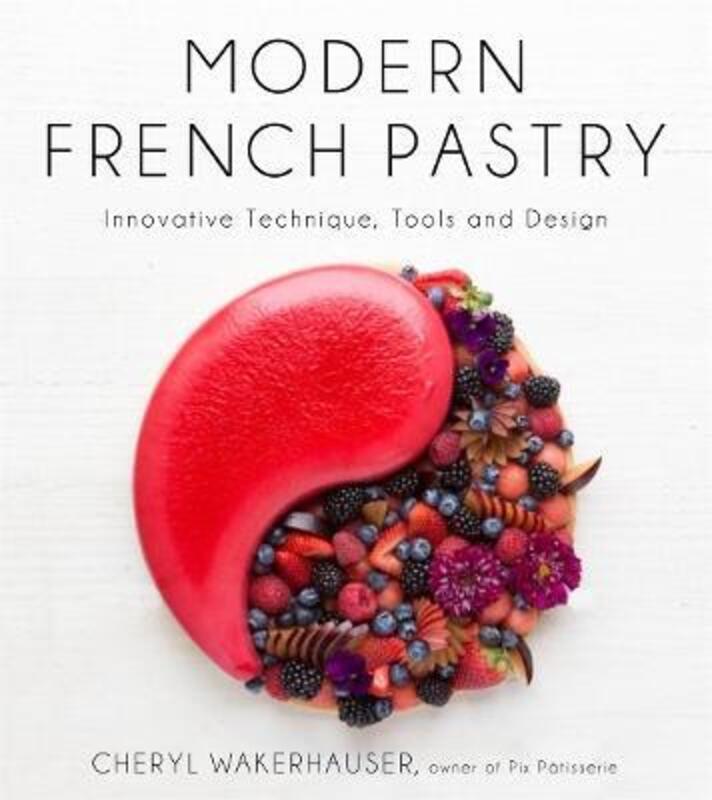 Modern French Pastry: Innovative Technique, Tools and Design.Hardcover,By :Wakerhauser Cheryl
