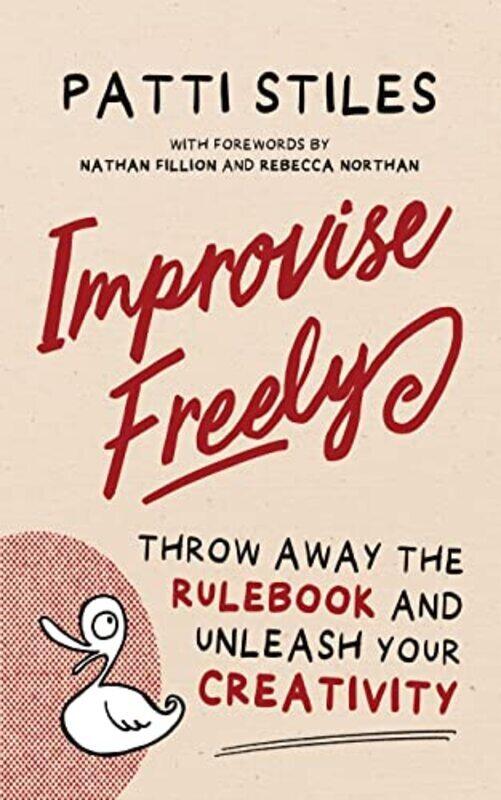 

Improvise Freely: Throw away the rulebook and unleash your creativity,Paperback,By:Stiles, Patti