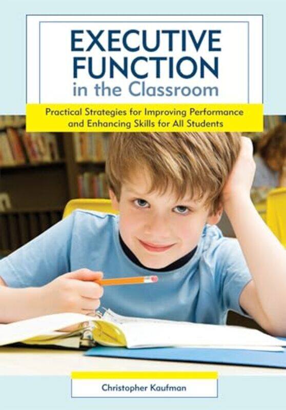 

Executive Function in the Classroom Practical Strategies for Improving Performance and Enhancing Sk by Kaufman Christopher Paperback