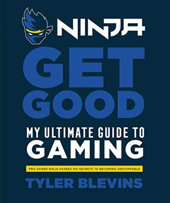 Ninja: Get Good: My Ultimate Guide to Gaming, Hardcover Book, By: Tyler "ninja" Blevins