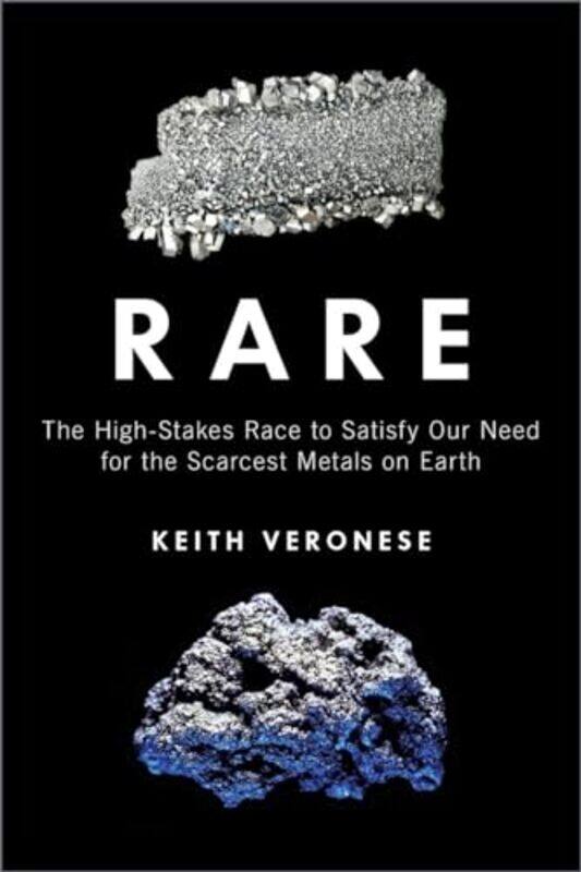 

Rare The Highstakes Race To Satisfy Our Need For The Scarcest Metals On Earth,Hardcover By Veronese, Keith