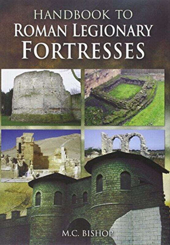 

Handbook to Roman Legionary Fortresses by M C Bishop-Hardcover