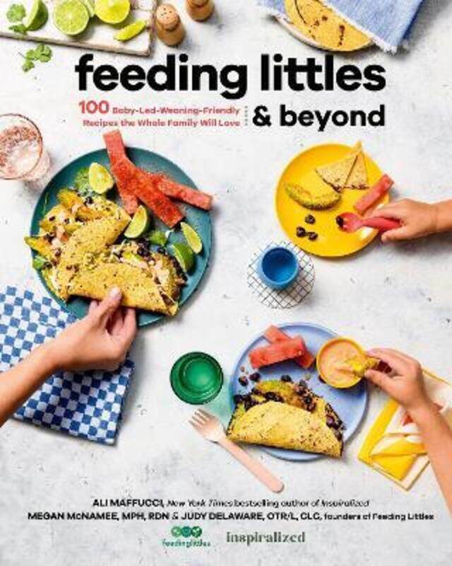 

Feeding Littles And Beyond: 100 Baby-Led-Weaning-Friendly Recipes the Whole Family Will Love,Paperback,ByMaffucci, Ali - McNamee, Megan - Delaware, Ju