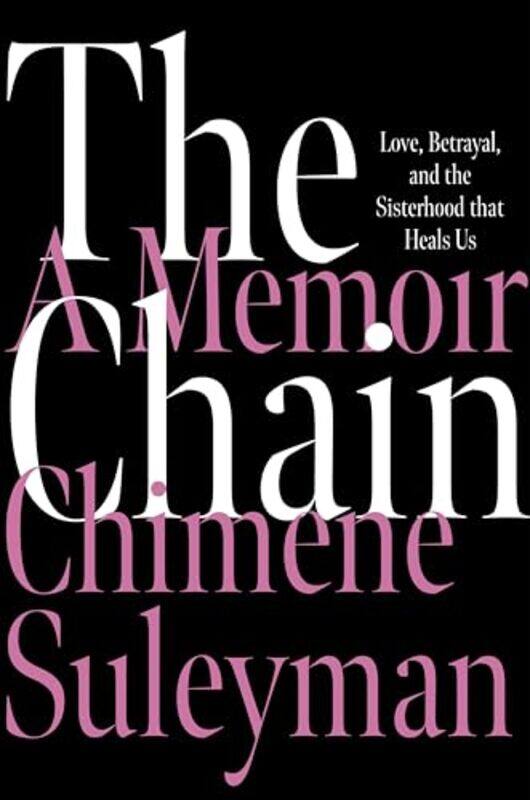 

The Chain Love Betrayal And The Sisterhood That Heals Us By Chimene Suleyman -Paperback