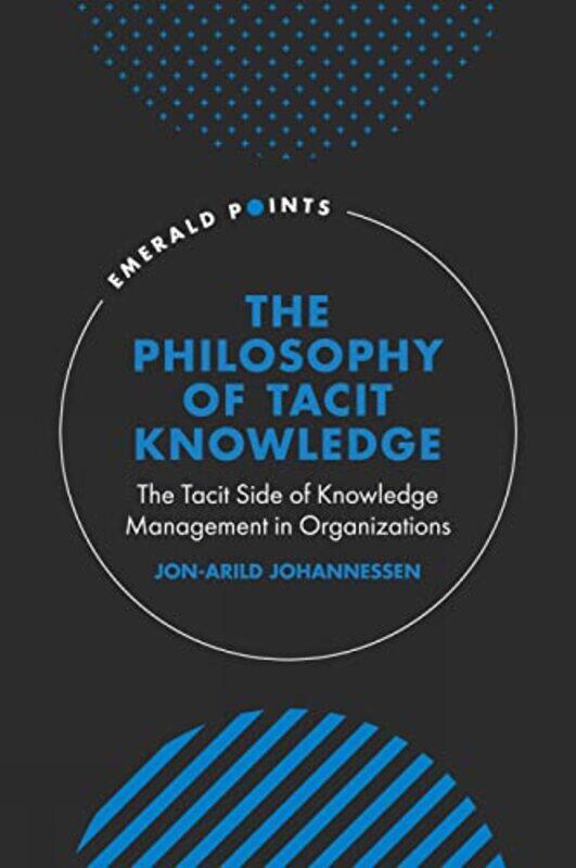 

The Philosophy of Tacit Knowledge by Jon-Arild Kristiania University College, Norway Johannessen-Hardcover