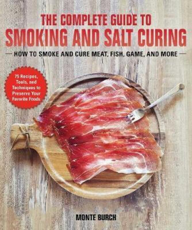 The Complete Guide to Smoking and Salt Curing: How to Preserve Meat, Fish, and Game