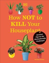 How Not To Kill Your Houseplant New Edition Survival Tips For The Horticulturally Challenged by Peerless, Veronica -Hardcover