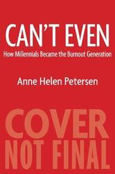 Can't Even: How Millennials Became the Burnout Generation.Hardcover,By :Petersen, Anne Helen