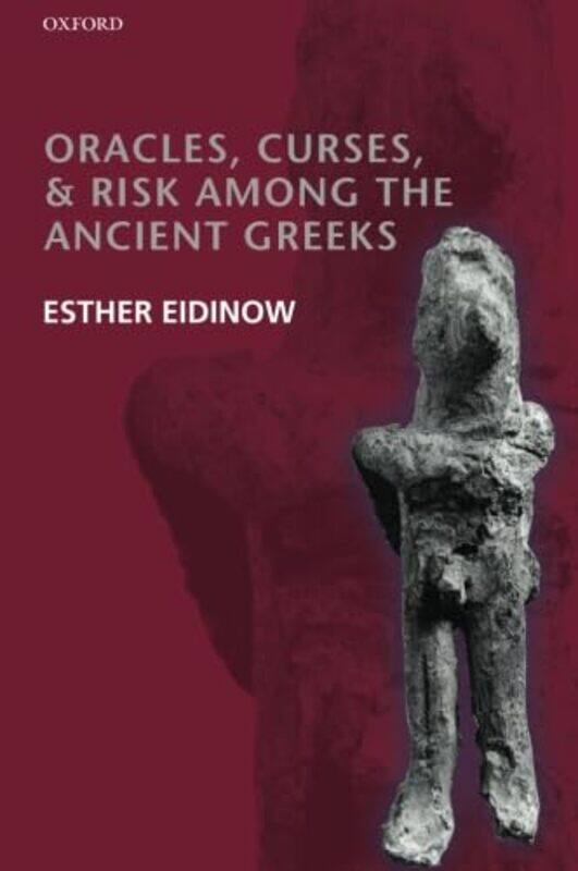 

Oracles Curses and Risk Among the Ancient Greeks by Esther , Lecturer in Ancient Greek History, University of Nottingham Eidinow-Paperback