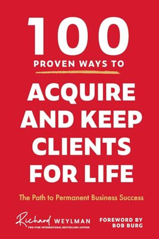 

100 Proven Ways To Acquire And Keep Clients For Life By C. Richard Weylman -Paperback
