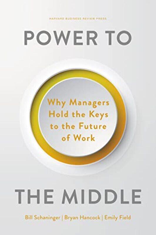 

Power To The Middle Why Managers Hold The Keys To The Future Of Work By Schaninger, Bill Hardcover