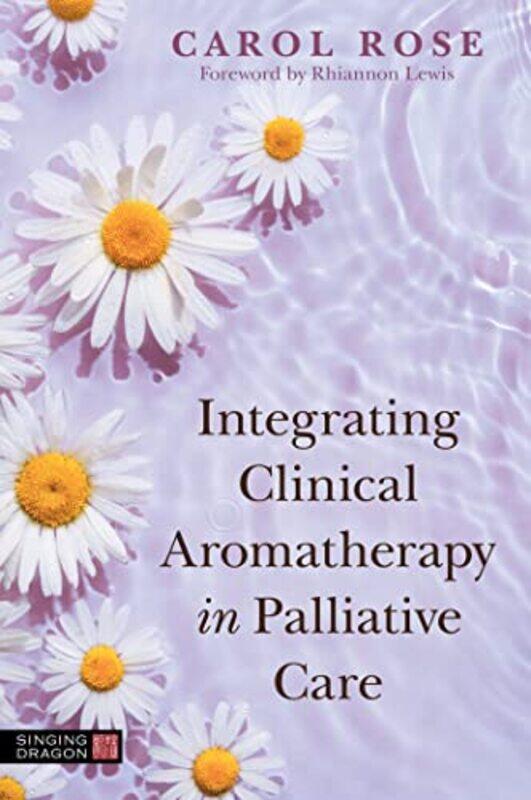 

Integrating Clinical Aromatherapy in Palliative Care by Lorene Edwards Forkner-Paperback