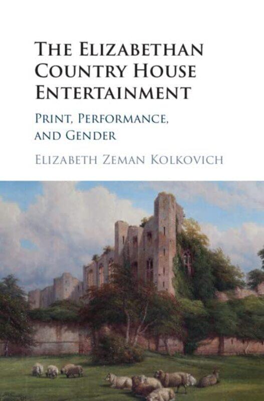 

The Elizabethan Country House Entertainment by Elizabeth Zeman Ohio State University Kolkovich-Hardcover