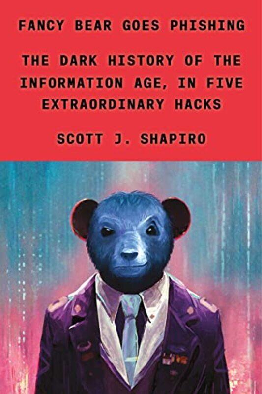 

Fancy Bear Goes Phishing The Dark History Of The Information Age In Five Extraordinary Hacks By Shapiro, Scott J - Hardcover