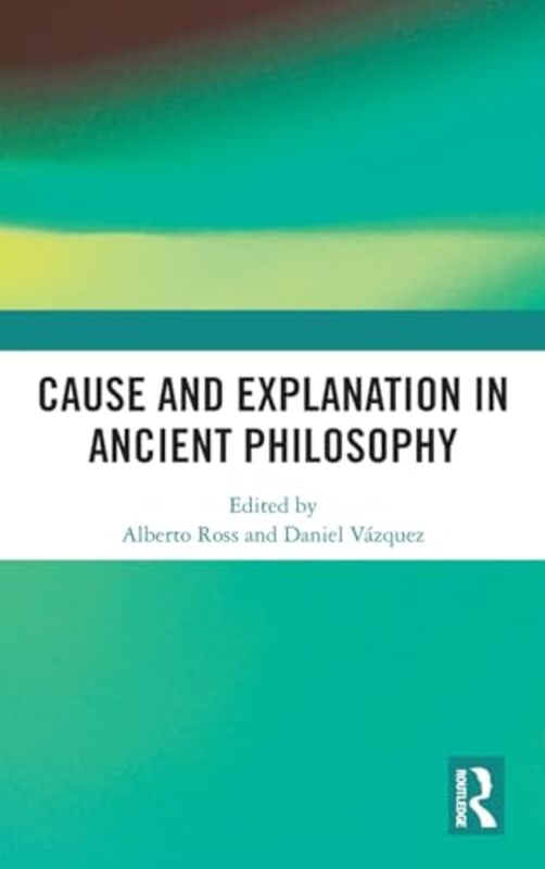 Cause and Explanation in Ancient Philosophy by Alberto Universidad Panamericana, Mexico RossDaniel Mary Immaculate College, Ireland Vazquez-Hardcover