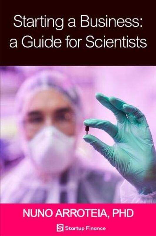 

Starting A Business A Guide For Scientists by Nuno Arroteia-Paperback