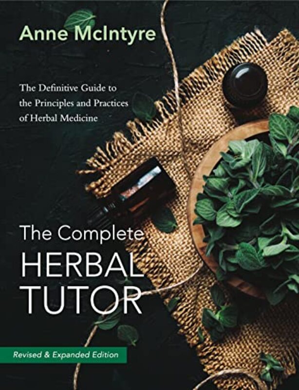 The Complete Herbal Tutor The Definitive Guide To The Principles And Practices Of Herbal Medicine By Mcintyre Anne Paperback