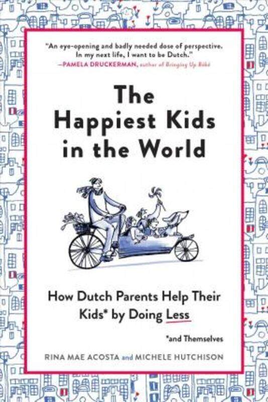 

The Happiest Kids in the World: How Dutch Parents Help Their Kids (and Themselves) by Doing Less