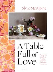 A Table Full of Love: Recipes to Comfort, Seduce, Celebrate & Everything Else in Between,Hardcover by McAlpine, Skye