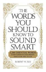 The Words You Should Know Sound Smart: 1, 200 Essential Words Every Sophisticated Person Should Be A.paperback,By :Robert W. Bly