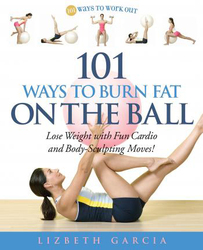 101 Ways to Burn Fat on the Ball: Lose Weight With Fun Cardio and Body-sculpting Moves!, Paperback Book, By: Liz Garcia