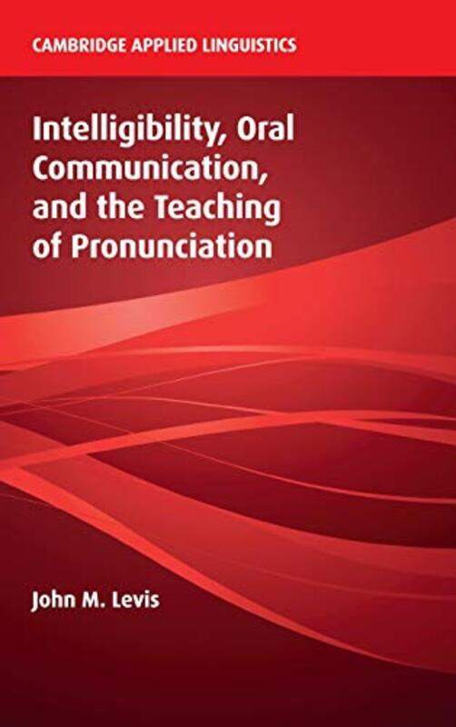 

Intelligibility, Oral Communication, and the Teaching of Pronunciation,Hardcover by John M. Levis (Iowa State University)