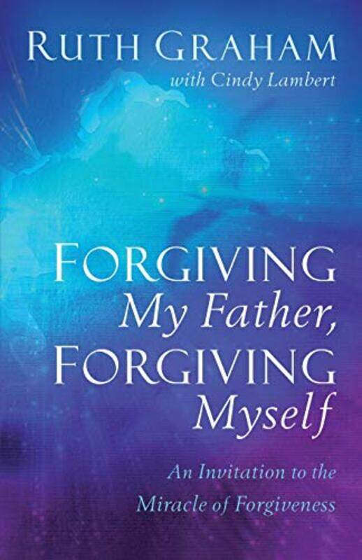 

Forgiving My Father Forgiving Myself An Invitation to the Miracle of Forgiveness by Ruth GrahamCindy Lambert-Paperback