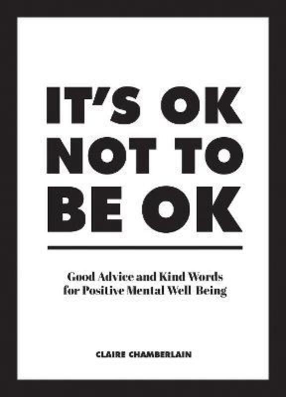 It's OK Not to Be OK: Good Advice and Kind Words for Positive Mental Well-Being.Hardcover,By :Chamberlain, Claire