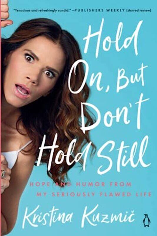 

Hold On, But Dont Hold Still: Hope and Humor From My Seriously Flawed Life , Paperback by Kristina Kuzmic