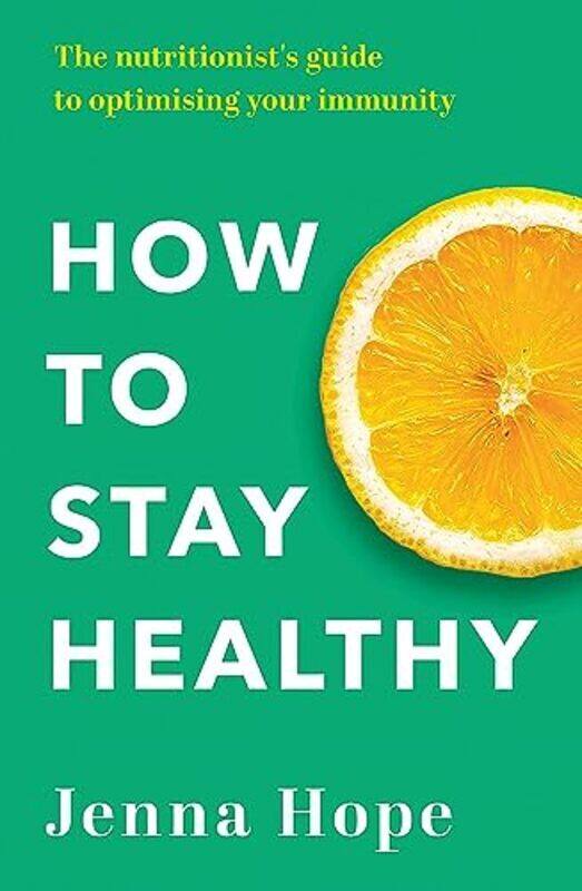 

How To Stay Healthy The Nutritionists Guide To Optimising Your Immunity by Hope, Jenna Paperback