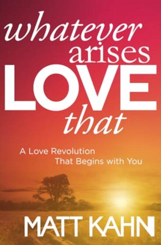 

Whatever Arises Love That A Love Revolution That Begins With You by Kahn, Matt - Paperback